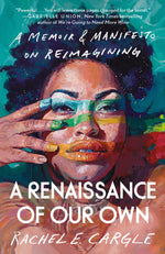 Book cover for A Renaissance of Our Own: A Memoir & Manifesto on Reimagining