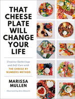 Book cover for That Cheese Plate Will Change Your Life: Creative Gatherings and Self-Care with the Cheese by Numbers Method