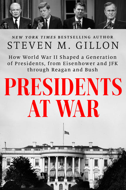 Book cover for Presidents at War: How World War II Shaped a Generation of Presidents, from Eisenhower and JFK Through Reagan and Bush