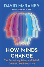 Book cover for How Minds Change: The Surprising Science of Belief, Opinion, and Persuasion