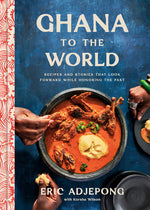 Book cover for Ghana to the World: Recipes and Stories That Look Forward While Honoring the Past