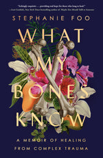Book cover for What My Bones Know: A Memoir of Healing from Complex Trauma