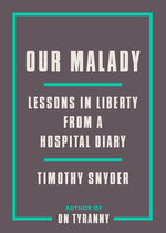Book cover for Our Malady: Lessons in Liberty from a Hospital Diary