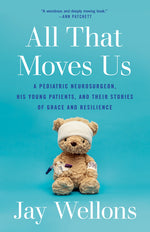 Book cover for All That Moves Us: A Pediatric Neurosurgeon, His Young Patients, and Their Stories of Grace and Resilience