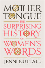 Book cover for Mother Tongue: The Surprising History of Women's Words