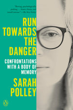 Book cover for Run Towards the Danger: Confrontations with a Body of Memory