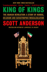 Book cover for King of Kings: The Iranian Revolution: A Story of Hubris, Delusion and Catastrophic Miscalculation