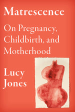 Book cover for Matrescence: On Pregnancy, Childbirth, and Motherhood