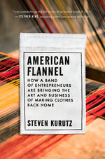 Book cover for American Flannel: How a Band of Entrepreneurs Are Bringing the Art and Business of Making Clothes Back Home