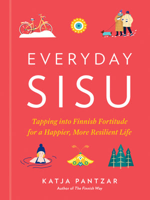 Book cover for Everyday Sisu: Tapping Into Finnish Fortitude for a Happier, More Resilient Life