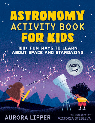 Book cover for Astronomy Activity Book for Kids: 100+ Fun Ways to Learn about Space and Stargazing