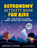Book cover for Astronomy Activity Book for Kids: 100+ Fun Ways to Learn about Space and Stargazing
