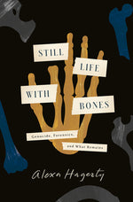 Book cover for Still Life with Bones: Genocide, Forensics, and What Remains