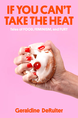 Book cover for If You Can't Take the Heat: Tales of Food, Feminism, and Fury