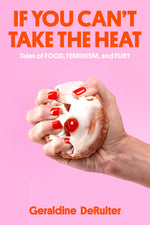 Book cover for If You Can't Take the Heat: Tales of Food, Feminism, and Fury