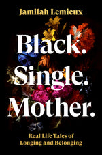 Book cover for Black. Single. Mother.: Real Life Tales of Longing and Belonging