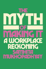 Book cover for The Myth of Making It: A Workplace Reckoning