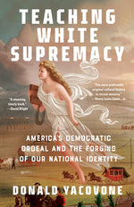 Book cover for Teaching White Supremacy: America's Democratic Ordeal and the Forging of Our National Identity