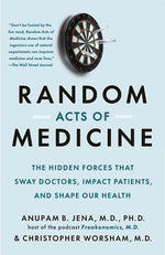 Book cover for Random Acts of Medicine: The Hidden Forces That Sway Doctors, Impact Patients, and Shape Our Health