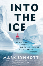 Book cover for Into the Ice: The Northwest Passage, the Polar Sun, and a 175-Year-Old Mystery