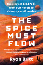 Book cover for The Spice Must Flow: The Story of Dune, from Cult Novels to Visionary Sci-Fi Movies