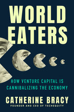 Book cover for World Eaters: How Venture Capital Is Cannibalizing the Economy