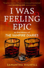 Book cover for I Was Feeling Epic: An Oral History of The Vampire Diaries