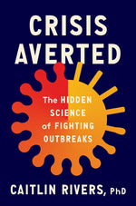 Book cover for Crisis Averted: The Hidden Science of Fighting Outbreaks