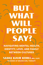 Book cover for But What Will People Say?: Navigating Mental Health, Identity, Love, and Family Between Cultures