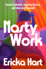 Book cover for Nasty Work: Resist Systems, Explore Desire, and Liberate Yourself