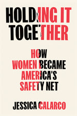 Book cover for Holding It Together: How Women Became America's Safety Net