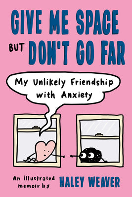 Book cover for Give Me Space But Don't Go Far: My Unlikely Friendship with Anxiety