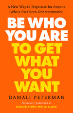 Book cover for Be Who You Are to Get What You Want: A New Way to Negotiate for Anyone Who's Ever Been Underestimated