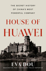 Book cover for House of Huawei: The Secret History of China's Most Powerful Company