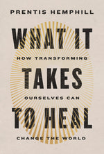 Book cover for What It Takes to Heal: How Transforming Ourselves Can Change the World