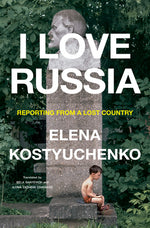 Book cover for I Love Russia: Reporting from a Lost Country