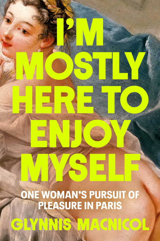 Book cover for I'm Mostly Here to Enjoy Myself: One Woman's Pursuit of Pleasure in Paris