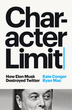 Book cover for Character Limit: How Elon Musk Destroyed Twitter