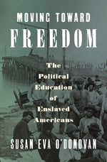 Book cover for Moving Toward Freedom: The Political Education of Enslaved Americans