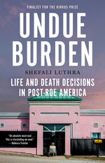 Book cover for Undue Burden: Life and Death Decisions in Post-Roe America