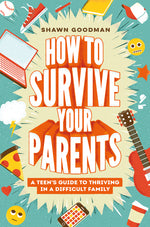 Book cover for How to Survive Your Parents: A Teen's Guide to Thriving in a Difficult Family