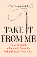 Book cover for Take It from Me: An Agent's Guide to Building a Nonfiction Writing Career from Scratch