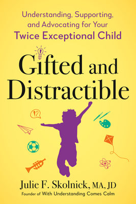 Book cover for Gifted and Distractible: Understanding, Supporting, and Advocating for Your Twice Exceptional Child
