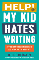 Book cover for Help! My Kid Hates Writing: How to Turn Struggling Students Into Brave Writers