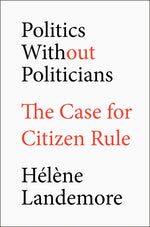 Book cover for Politics Without Politicians: The Case for Citizen Rule