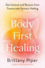 Book cover for Body-First Healing: Get Unstuck and Recover from Trauma with Somatic Healing
