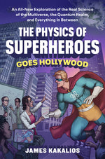 Book cover for Physics of Superheroes Goes Hollywood: An All-New Exploration of the Real Science of the Multiverse, the Quantum Realm, and Everything in Between