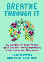 Book cover for Breathe Through It: An Interactive Guide to Ease Your Anxiety Through Meditation, Visualization, and Breathwork