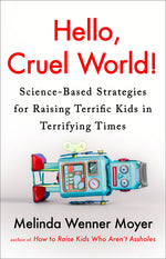 Book cover for Hello, Cruel World!: Science-Based Strategies for Raising Terrific Kids in Terrifying Times