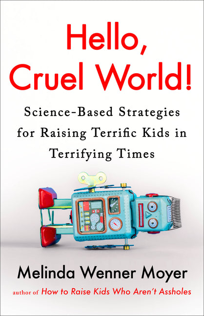 Book cover for Hello, Cruel World!: Science-Based Strategies for Raising Terrific Kids in Terrifying Times
